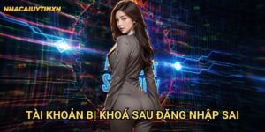 Tài khoản bị khoá sau đăng nhập sai tại nhà cái uy tín xn - Hướng giải quyết